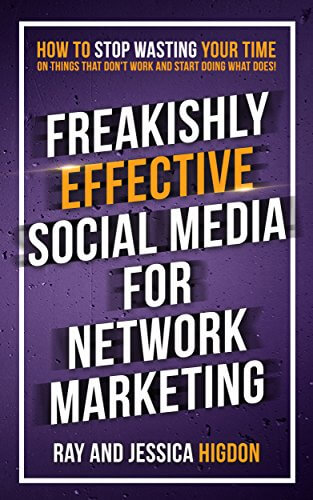 Freakishly Effective Social Media for Network Marketing- How to Stop Wasting Your Time on Things That Don’t Work and Start Doing What Does